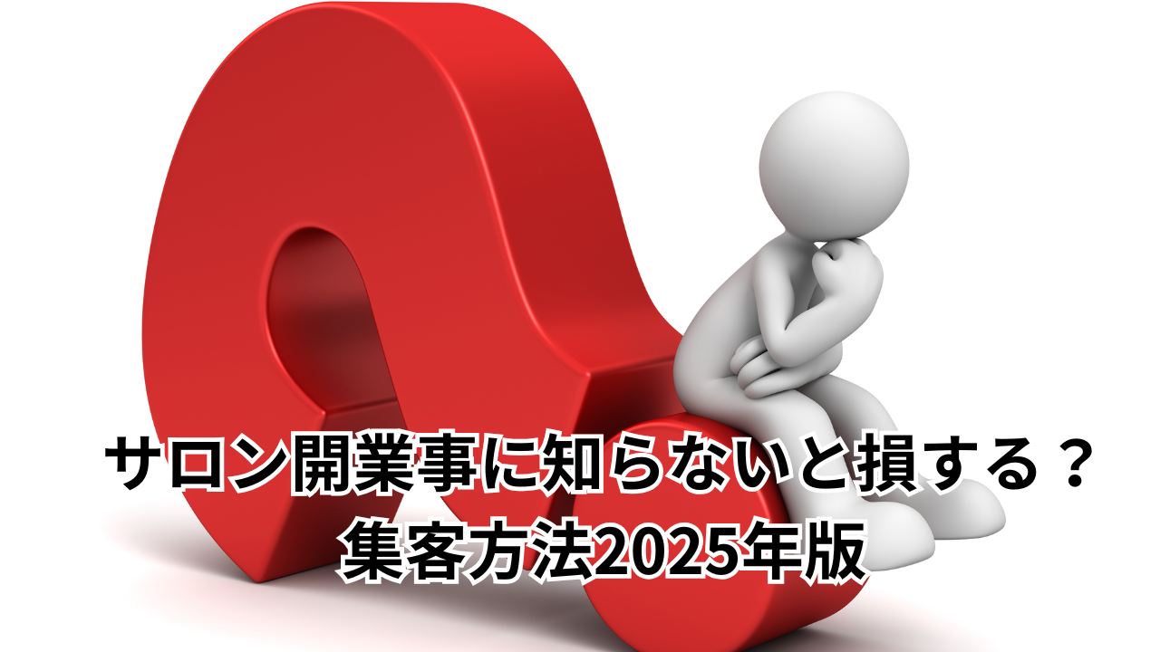サロン開業事に知らないと損する？集客方法2025年版